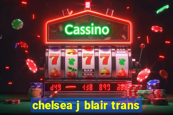 chelsea j blair trans